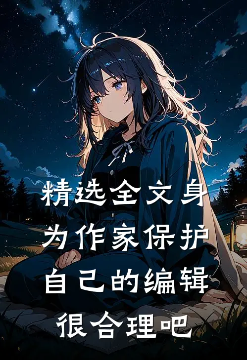 精选全文身为作家保护自己的编辑很合理吧