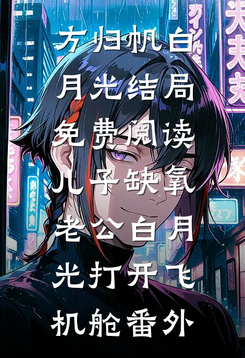 方归帆白月光结局免费阅读儿子缺氧，老公白月光打开飞机舱番外