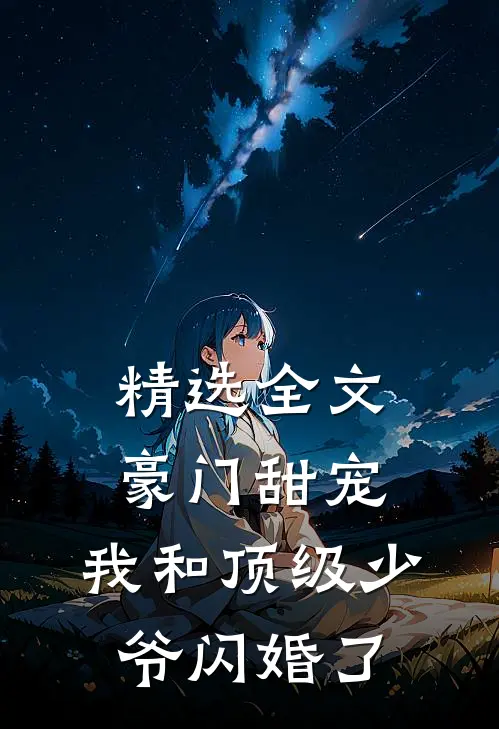 精选全文豪门甜宠：我和顶级少爷闪婚了