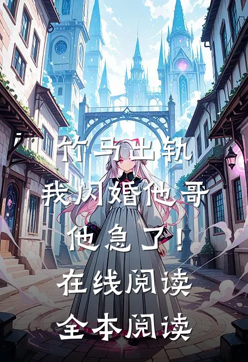 竹马出轨，我闪婚他哥，他急了！在线阅读全本阅读