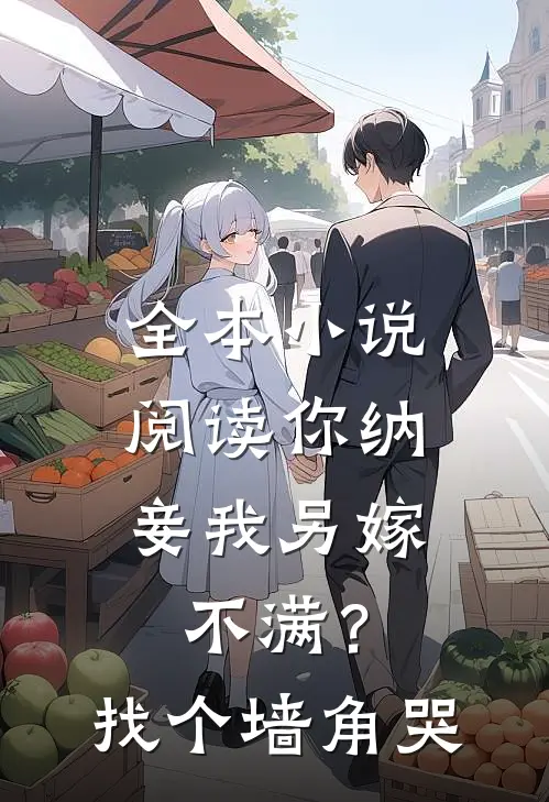 全本小说阅读你纳妾我另嫁，不满？找个墙角哭