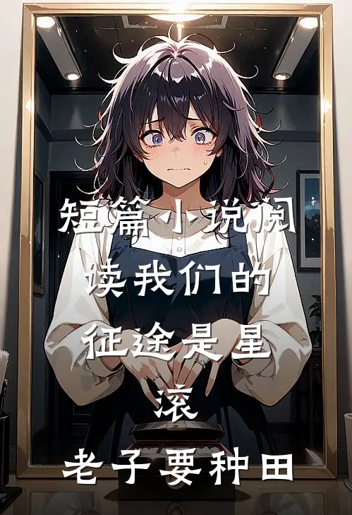 短篇小说阅读我们的征途是星，滚，老子要种田