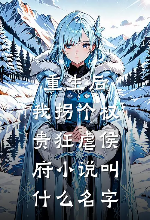 重生后，我拐个权贵狂虐侯府小说叫什么名字
