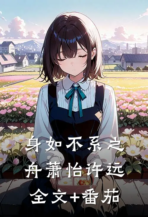 身如不系之舟萧怡许远全文+番茄