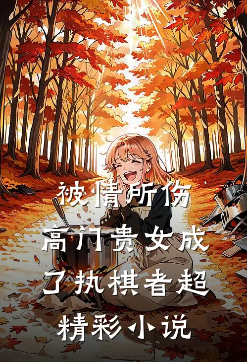 被情所伤，高门贵女成了执棋者超精彩小说