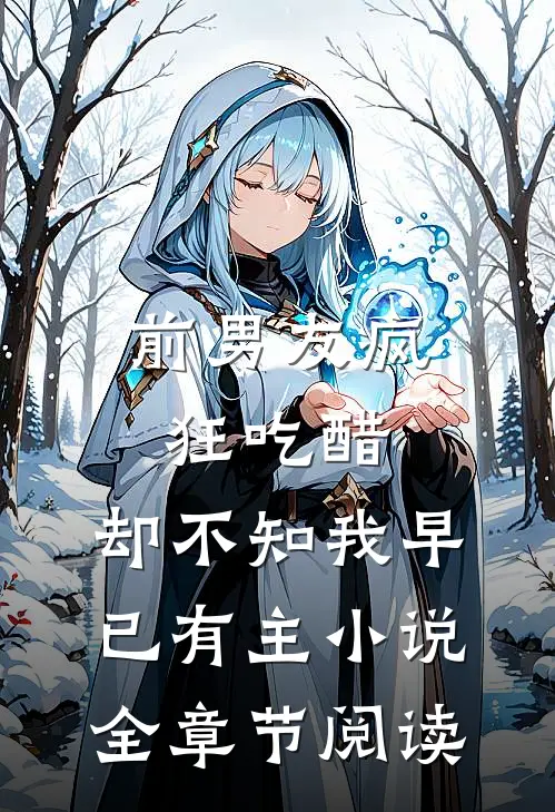 前男友疯狂吃醋，却不知我早已有主小说全章节阅读