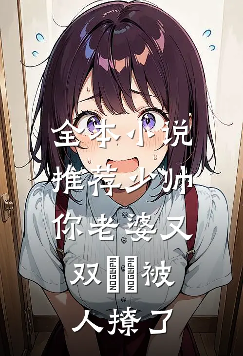 全本小说推荐少帅，你老婆又双叒叕被人撩了