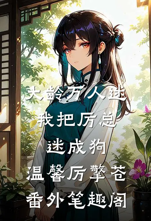 大龄万人迷，我把厉总迷成狗：温馨厉擎苍番外笔趣阁
