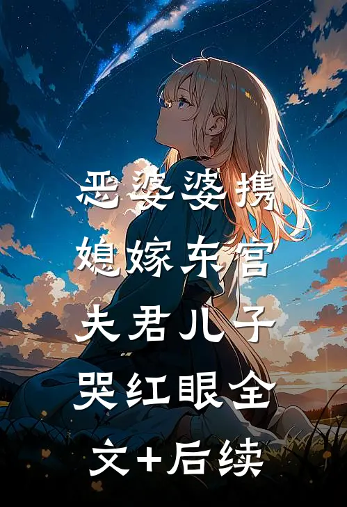 恶婆婆携媳嫁东宫，夫君儿子哭红眼全文+后续