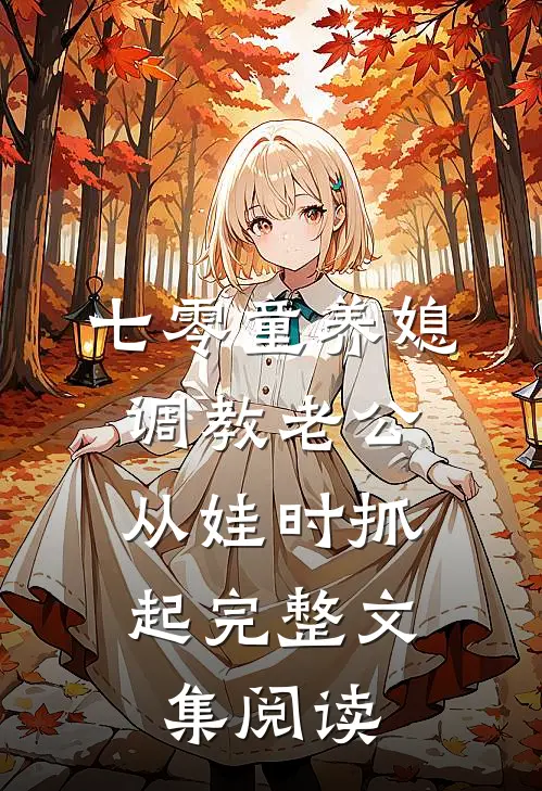 七零童养媳调教老公，从娃时抓起完整文集阅读