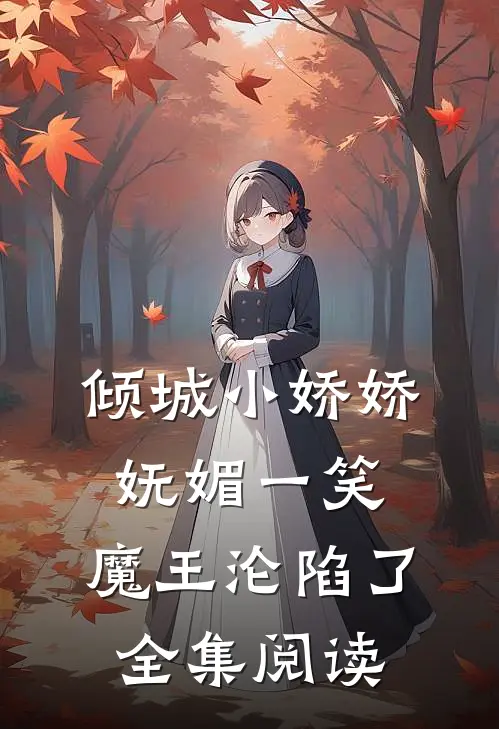 倾城小娇娇妩媚一笑，魔王沦陷了全集阅读