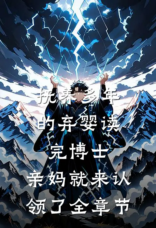 抚养多年的弃婴读完博士，亲妈就来认领了全章节