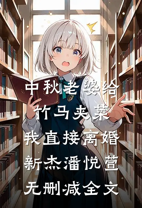 中秋老婆给竹马夹菜，我直接离婚新杰潘悦萱无删减全文