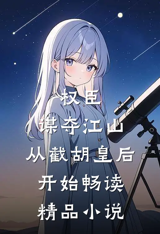 权臣：谋夺江山，从截胡皇后开始畅读精品小说