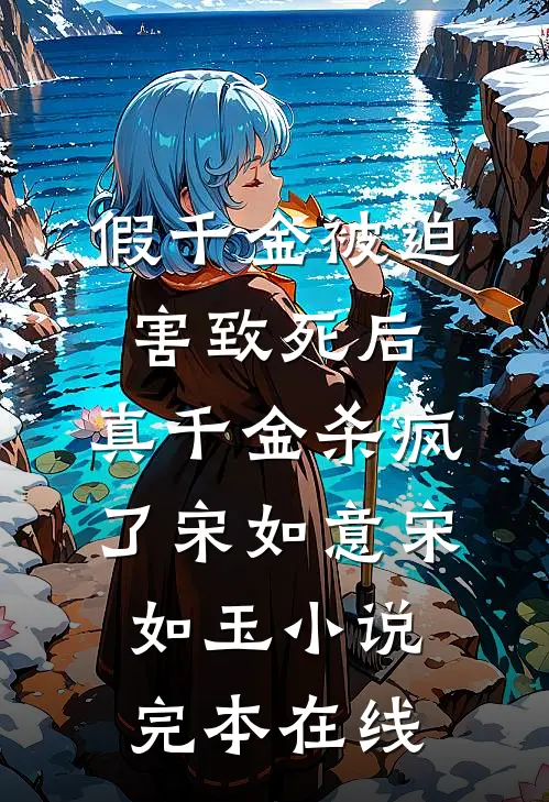 假千金被迫害致死后，真千金杀疯了宋如意宋如玉小说完本在线
