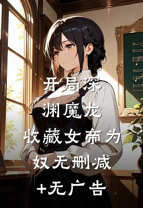 开局深渊魔龙，收藏女帝为奴无删减+无广告