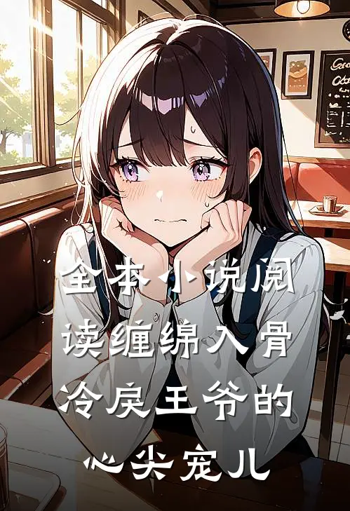 全本小说阅读缠绵入骨：冷戾王爷的心尖宠儿