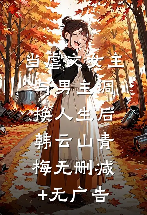 当虐文女主与男主调换人生后韩云山青梅无删减+无广告