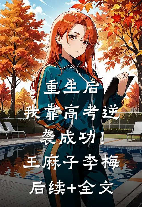 重生后，我靠高考逆袭成功！王麻子李梅后续+全文