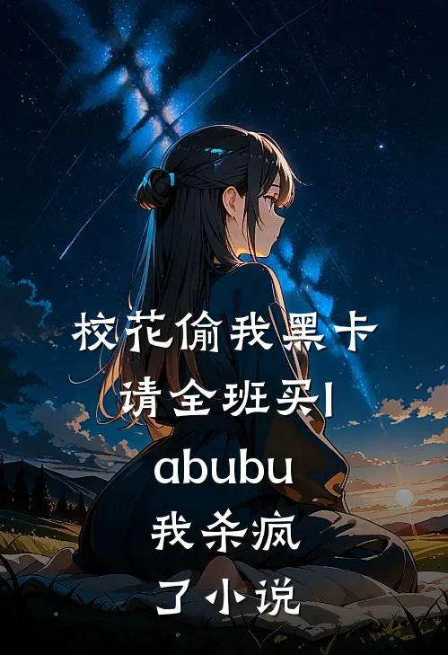 校花偷我黑卡请全班买labubu，我杀疯了小说