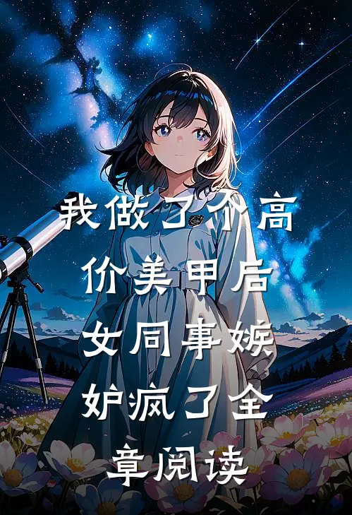 我做了个高价美甲后，女同事嫉妒疯了全章阅读