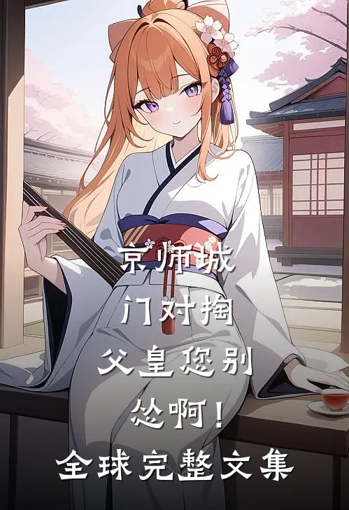 京师城门对掏，父皇您别怂啊！全球完整文集