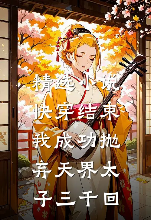精选小说快穿结束，我成功抛弃天界太子三千回