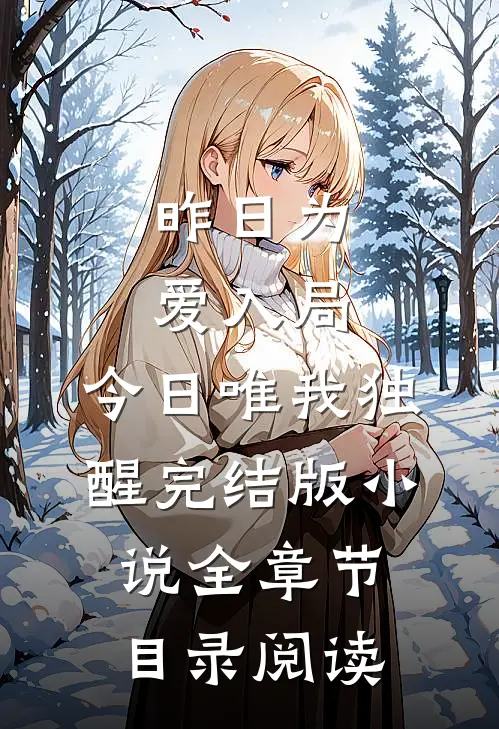 昨日为爱入局，今日唯我独醒完结版小说全章节目录阅读