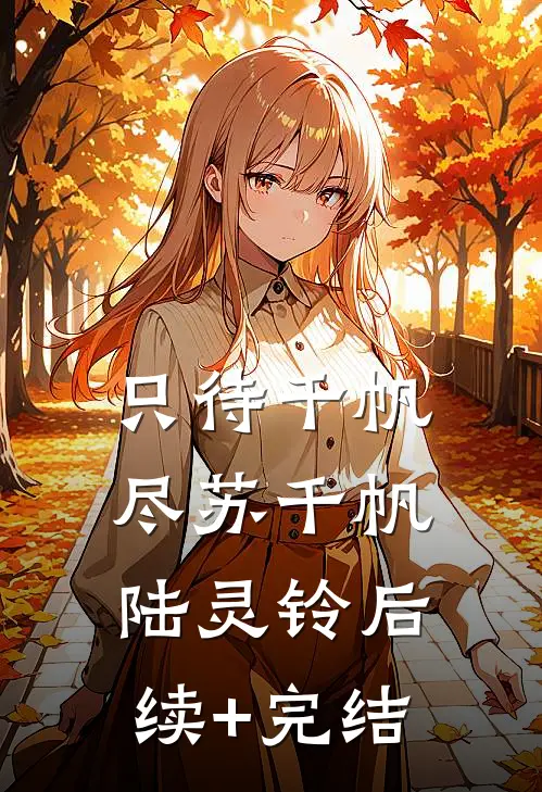 只待千帆尽苏千帆陆灵铃后续+完结