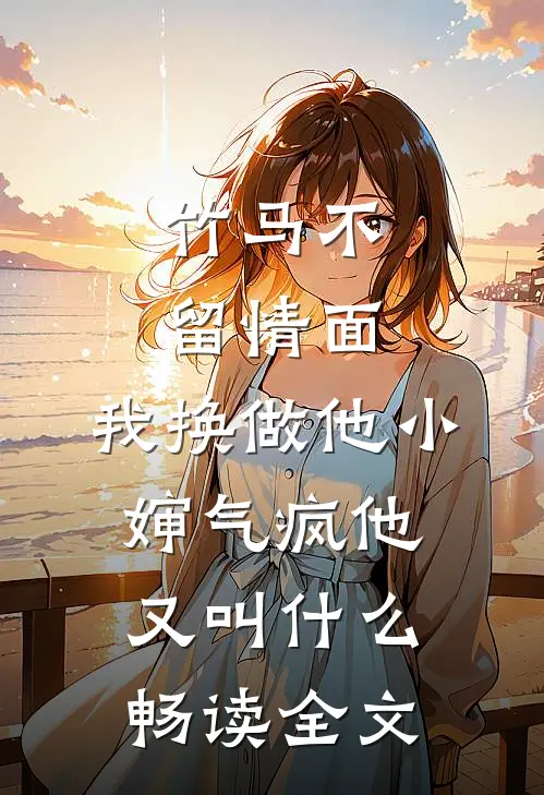 竹马不留情面,我换做他小婶气疯他又叫什么畅读全文