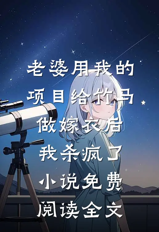 老婆用我的项目给竹马做嫁衣后，我杀疯了小说免费阅读全文