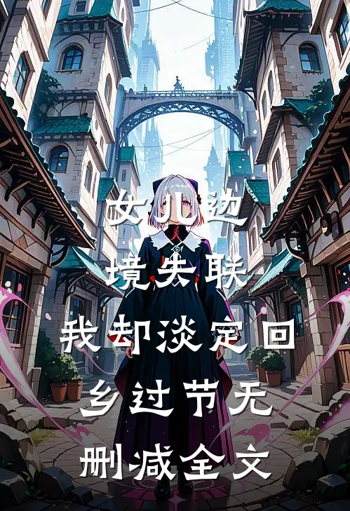 女儿边境失联，我却淡定回乡过节无删减全文