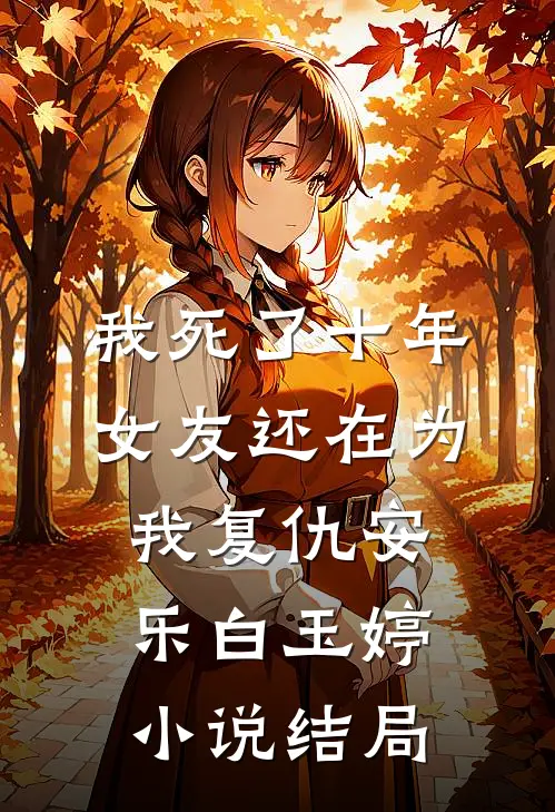 我死了十年，女友还在为我复仇安乐白玉婷小说结局