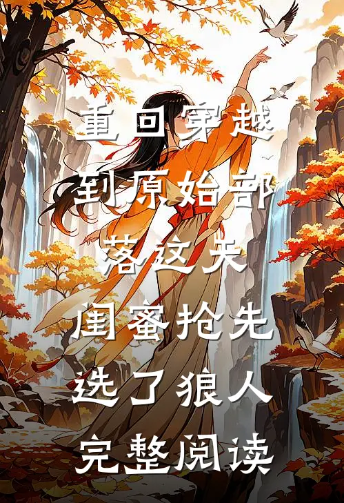重回穿越到原始部落这天，闺蜜抢先选了狼人完整阅读