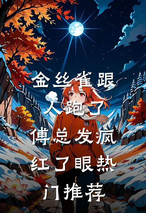 金丝雀跟人跑了，傅总发疯红了眼热门推荐