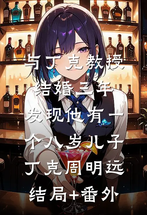 与丁克教授结婚三年，发现他有一个八岁儿子丁克周明远结局+番外