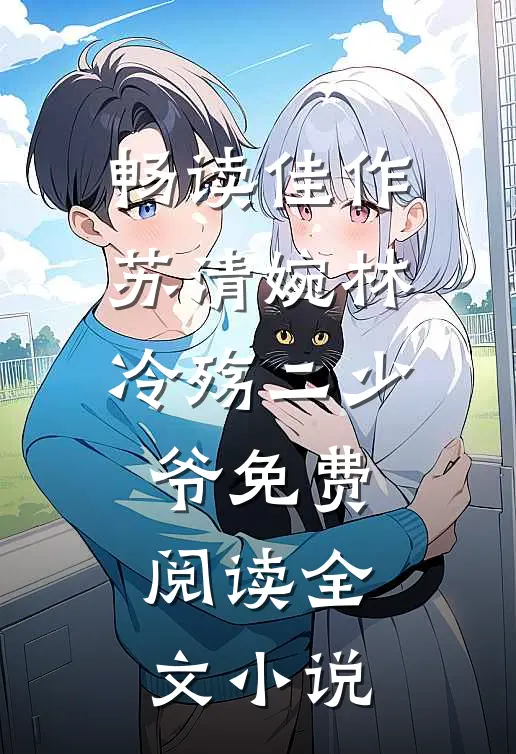 畅读佳作苏清婉林冷殇二少爷免费阅读全文小说