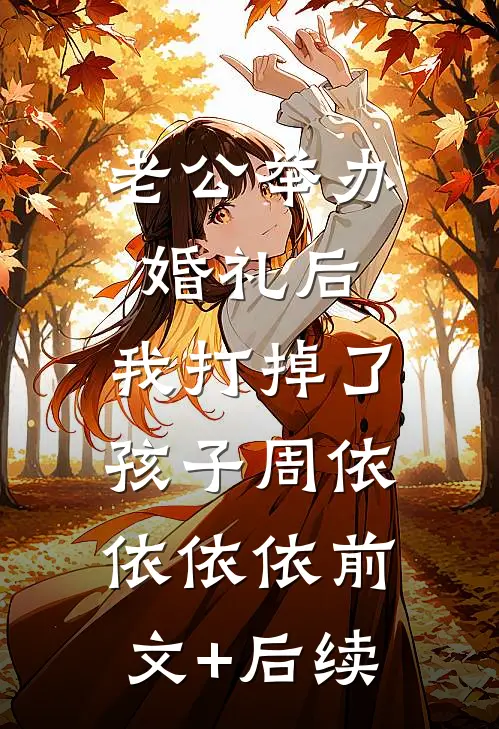 老公举办婚礼后，我打掉了孩子周依依依依前文+后续
