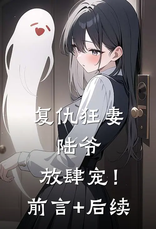 复仇狂妻：陆爷，放肆宠！前言+后续