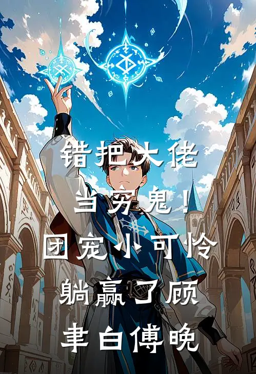 错把大佬当穷鬼！团宠小可怜躺赢了顾聿白傅晚