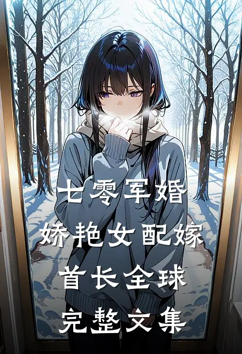 七零军婚，娇艳女配嫁首长全球完整文集