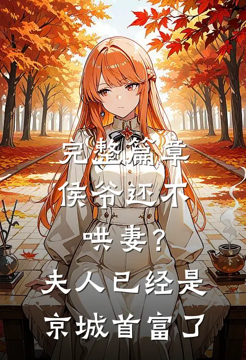 完整篇章侯爷还不哄妻？夫人已经是京城首富了