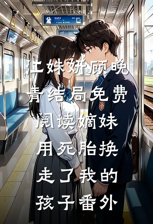 江姝妍顾晚青结局免费阅读嫡妹用死胎换走了我的孩子番外