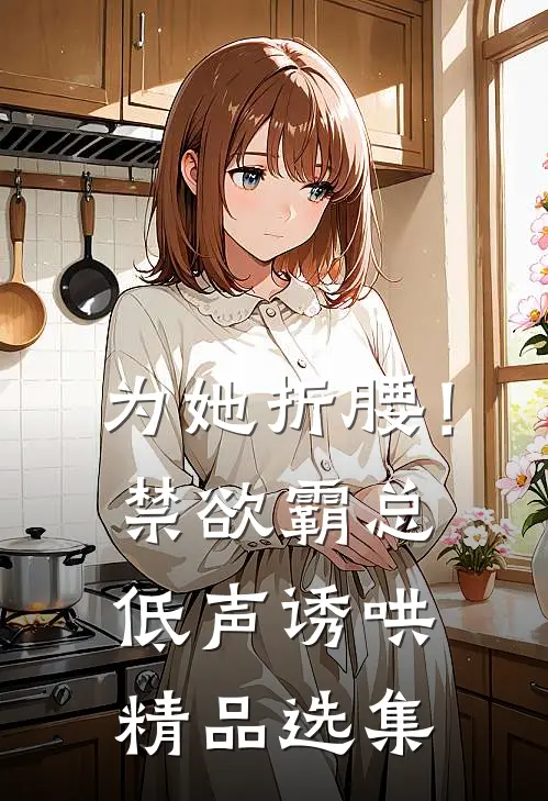 为她折腰！禁欲霸总低声诱哄精品选集