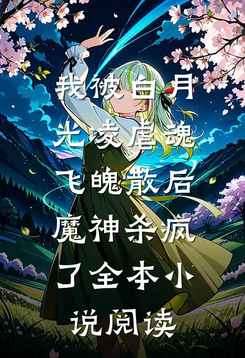 我被白月光凌虐魂飞魄散后，魔神杀疯了全本小说阅读