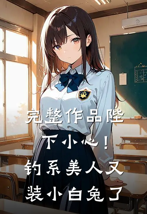 完整作品陛下小心！钓系美人又装小白兔了