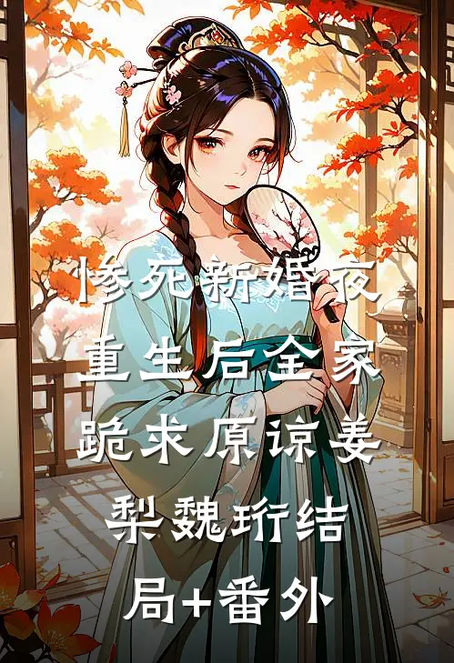 惨死新婚夜，重生后全家跪求原谅姜梨魏珩结局+番外