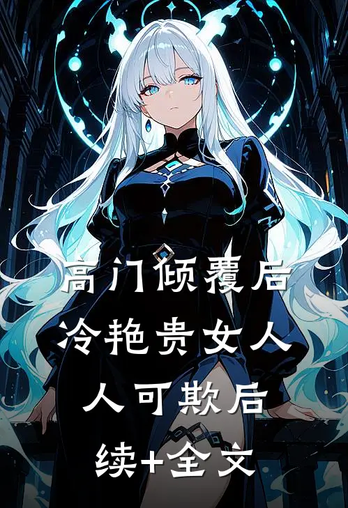 高门倾覆后，冷艳贵女人人可欺后续+全文