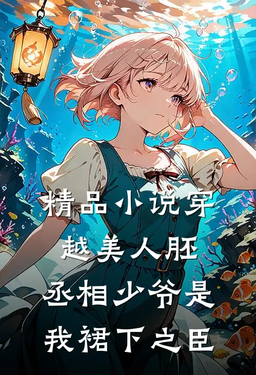 精品小说穿越美人胚，丞相少爷是我裙下之臣