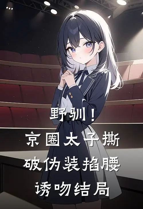 野驯！京圈太子撕破伪装掐腰诱吻结局